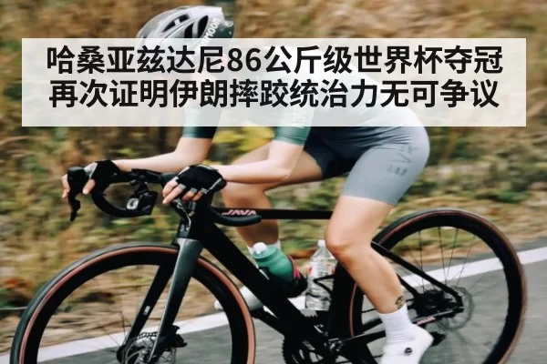哈桑亚兹达尼86公斤级世界杯夺冠再次证明伊朗摔跤统治力无可争议（NG28）
